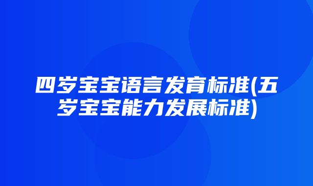 四岁宝宝语言发育标准(五岁宝宝能力发展标准)