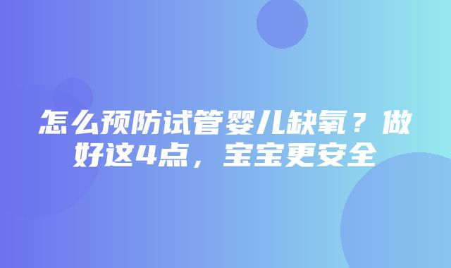 怎么预防试管婴儿缺氧？做好这4点，宝宝更安全