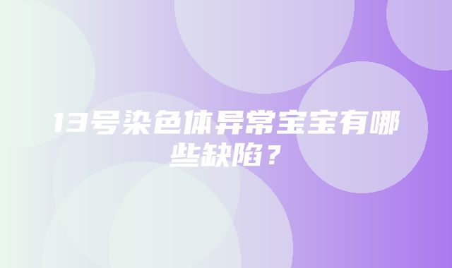 13号染色体异常宝宝有哪些缺陷？