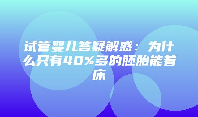 试管婴儿答疑解惑：为什么只有40%多的胚胎能着床