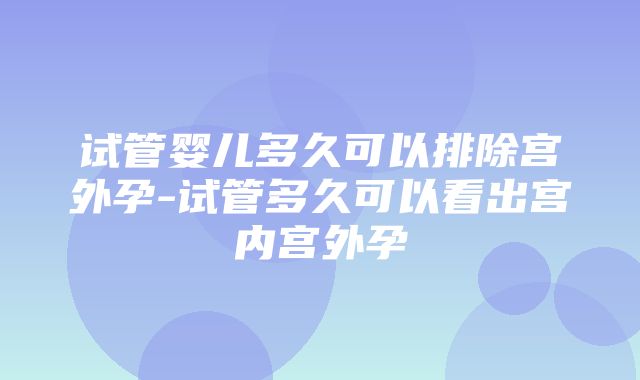 试管婴儿多久可以排除宫外孕-试管多久可以看出宫内宫外孕