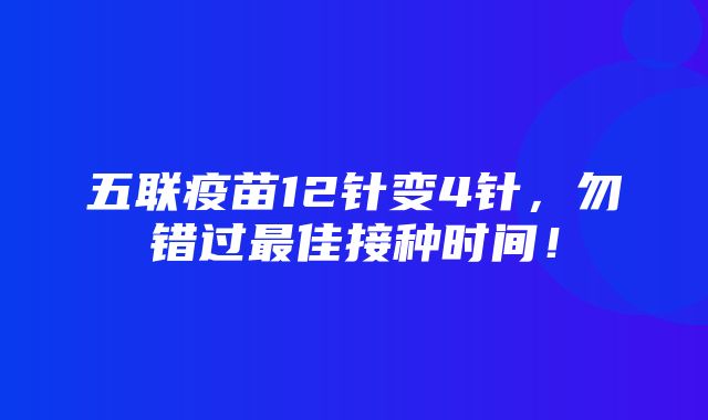 五联疫苗12针变4针，勿错过最佳接种时间！