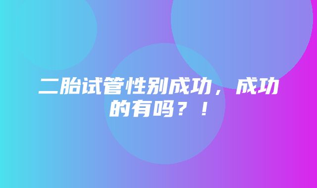 二胎试管性别成功，成功的有吗？！