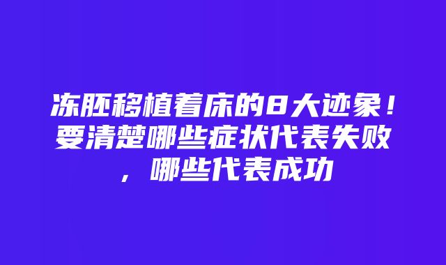 冻胚移植着床的8大迹象！要清楚哪些症状代表失败，哪些代表成功