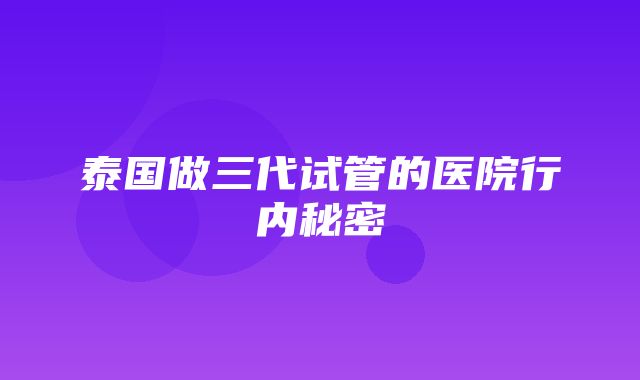 泰国做三代试管的医院行内秘密