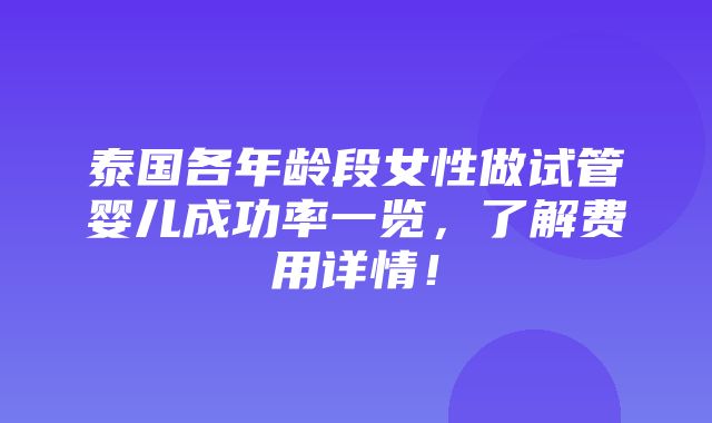 泰国各年龄段女性做试管婴儿成功率一览，了解费用详情！