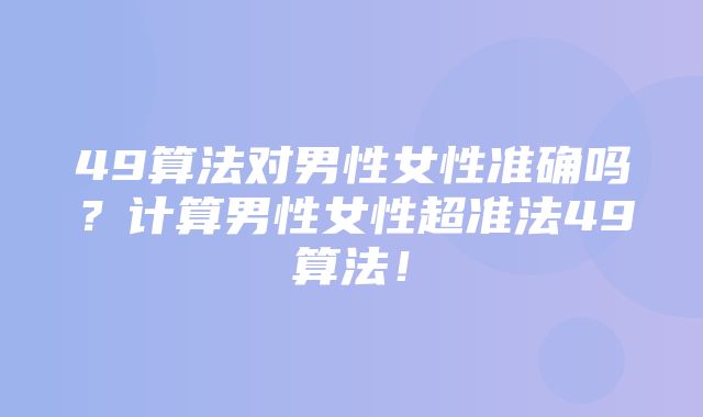 49算法对男性女性准确吗？计算男性女性超准法49算法！