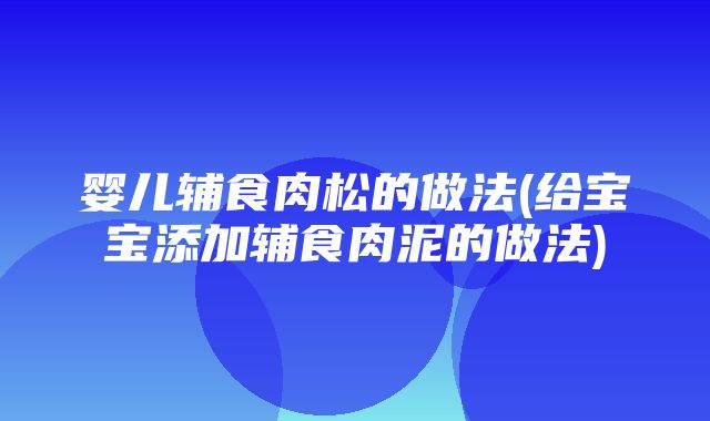 婴儿辅食肉松的做法(给宝宝添加辅食肉泥的做法)