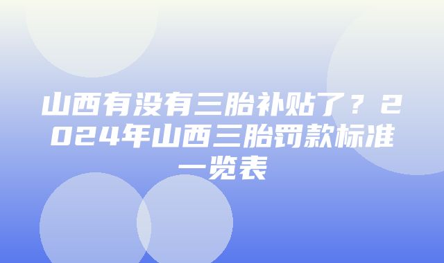 山西有没有三胎补贴了？2024年山西三胎罚款标准一览表