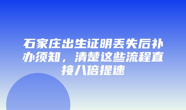 石家庄出生证明丢失后补办须知，清楚这些流程直接八倍提速