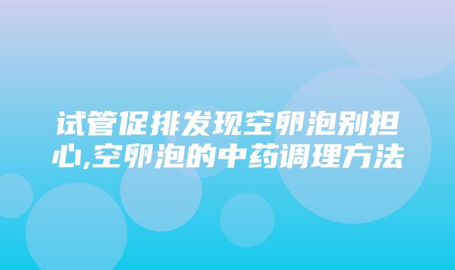 试管促排发现空卵泡别担心,空卵泡的中药调理方法