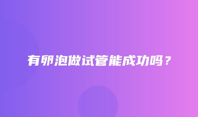 有卵泡做试管能成功吗？