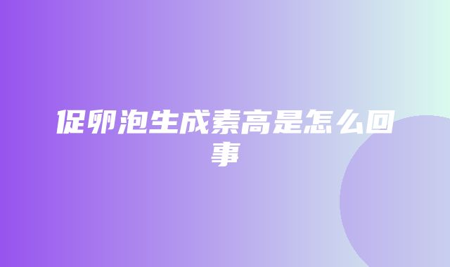 促卵泡生成素高是怎么回事