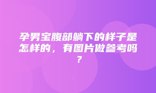 孕男宝腹部躺下的样子是怎样的，有图片做参考吗？