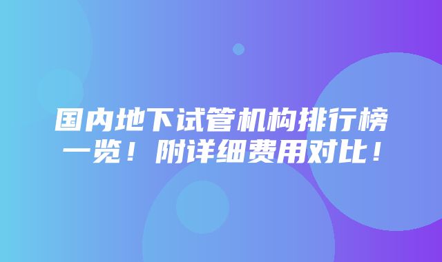 国内地下试管机构排行榜一览！附详细费用对比！