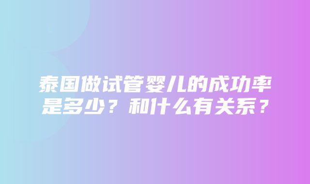 泰国做试管婴儿的成功率是多少？和什么有关系？