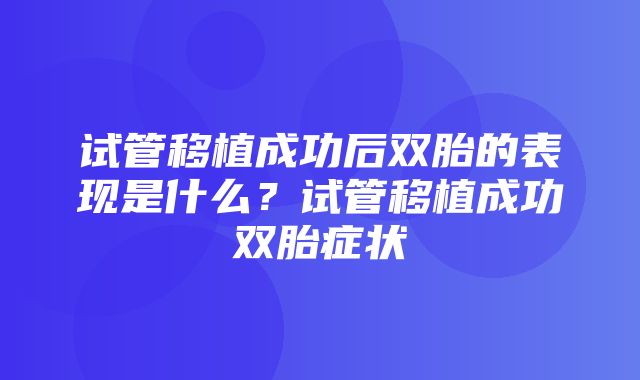 试管移植成功后双胎的表现是什么？试管移植成功双胎症状