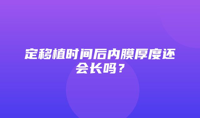 定移植时间后内膜厚度还会长吗？