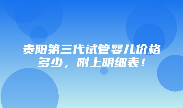 贵阳第三代试管婴儿价格多少，附上明细表！