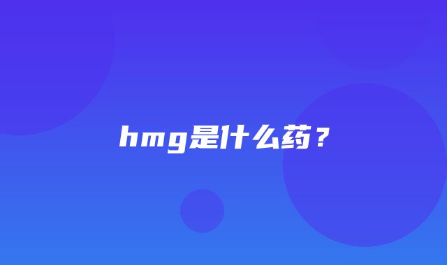 hmg是什么药？