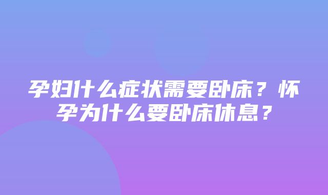 孕妇什么症状需要卧床？怀孕为什么要卧床休息？