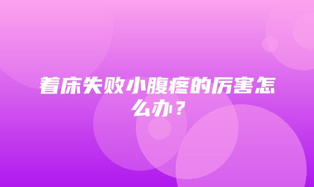 着床失败小腹疼的厉害怎么办？