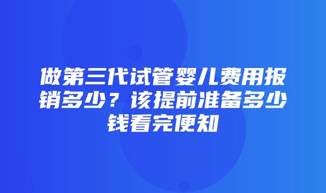 做第三代试管婴儿费用报销多少？该提前准备多少钱看完便知