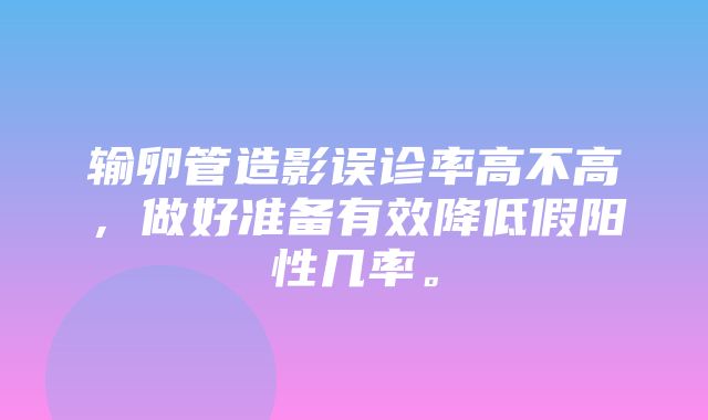 输卵管造影误诊率高不高，做好准备有效降低假阳性几率。