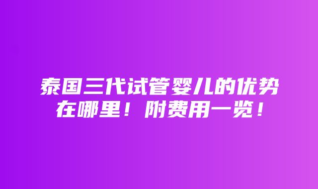 泰国三代试管婴儿的优势在哪里！附费用一览！