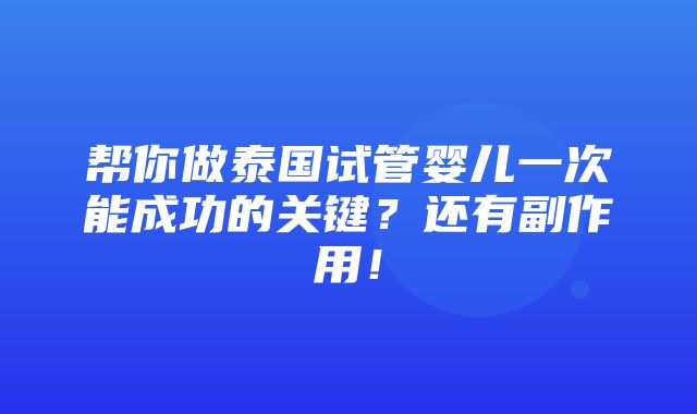 帮你做泰国试管婴儿一次能成功的关键？还有副作用！