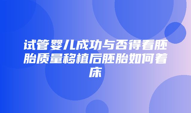 试管婴儿成功与否得看胚胎质量移植后胚胎如何着床