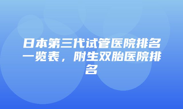 日本第三代试管医院排名一览表，附生双胎医院排名