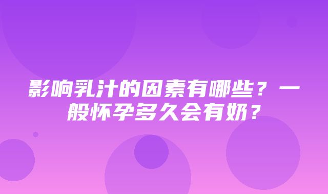 影响乳汁的因素有哪些？一般怀孕多久会有奶？