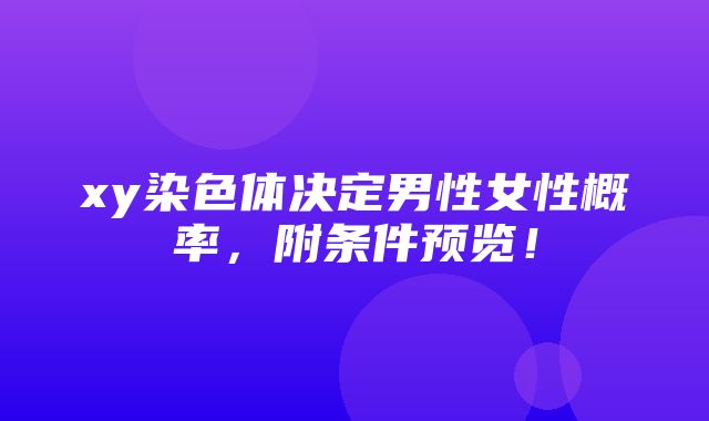 xy染色体决定男性女性概率，附条件预览！