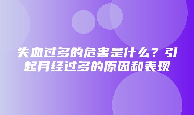 失血过多的危害是什么？引起月经过多的原因和表现