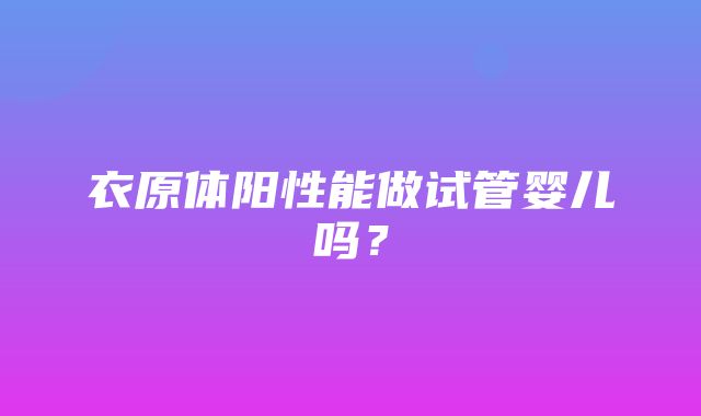 衣原体阳性能做试管婴儿吗？