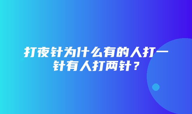 打夜针为什么有的人打一针有人打两针？