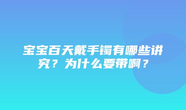 宝宝百天戴手镯有哪些讲究？为什么要带啊？