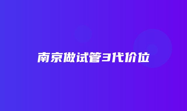 南京做试管3代价位