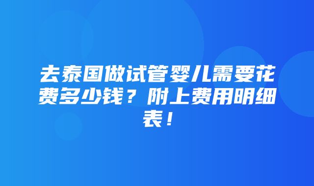 去泰国做试管婴儿需要花费多少钱？附上费用明细表！