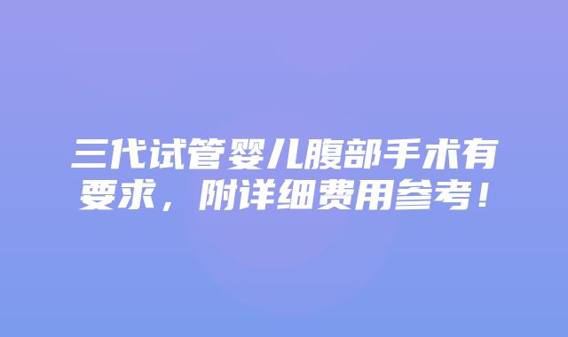 三代试管婴儿腹部手术有要求，附详细费用参考！