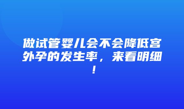 做试管婴儿会不会降低宫外孕的发生率，来看明细！