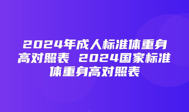 2024年成人标准体重身高对照表 2024国家标准体重身高对照表