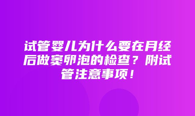 试管婴儿为什么要在月经后做窦卵泡的检查？附试管注意事项！