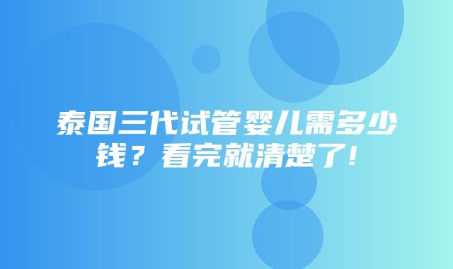 泰国三代试管婴儿需多少钱？看完就清楚了!