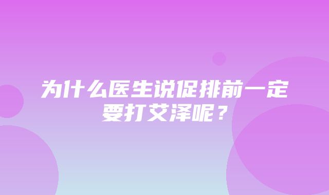 为什么医生说促排前一定要打艾泽呢？