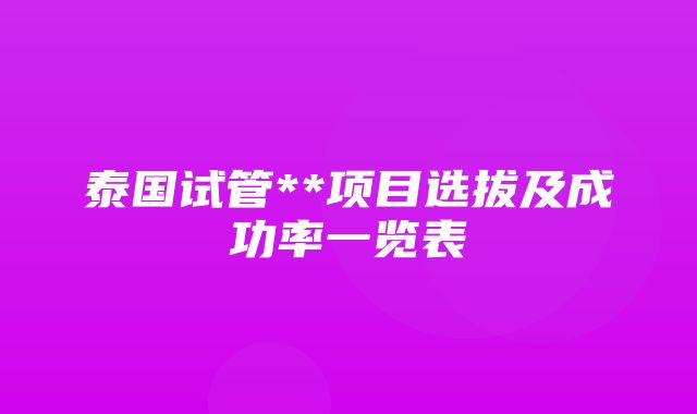 泰国试管**项目选拔及成功率一览表