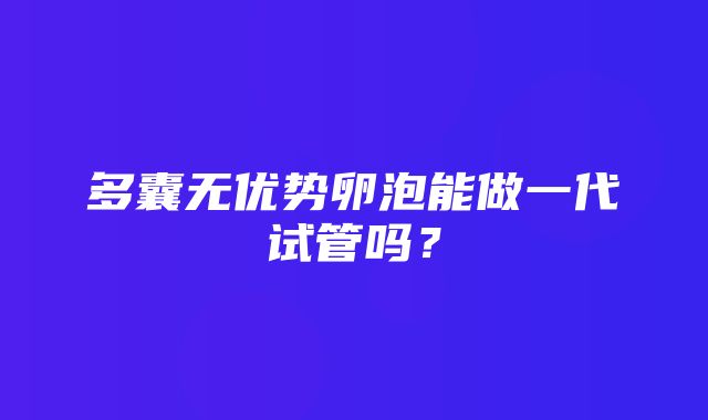 多囊无优势卵泡能做一代试管吗？