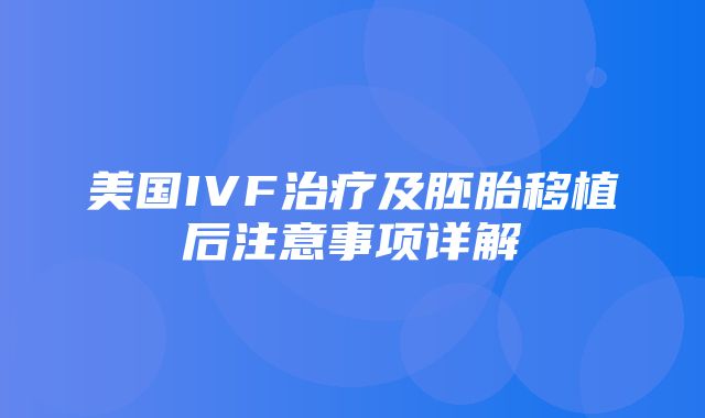 美国IVF治疗及胚胎移植后注意事项详解