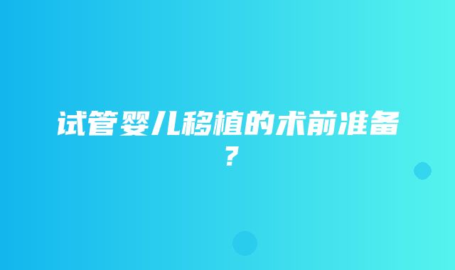 试管婴儿移植的术前准备？